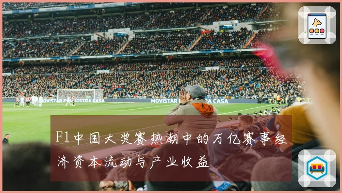 F1中国大奖赛热潮中的万亿赛事经济资本流动与产业收益