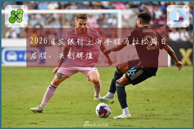 2026浦发银行上海半程马拉松周日启程，共创辉煌