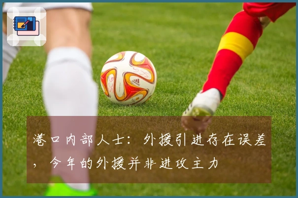 港口内部人士：外援引进存在误差，今年的外援并非进攻主力